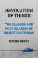 Revolution of Things – The Islamism and Post–Islamism of Objects in Tehran