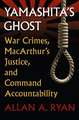 Yamashita's Ghost: War Crimes, MacArthur's Justice, and Command Accountability