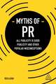 Myths of PR – All Publicity is Good Publicity and Other Popular Misconceptions