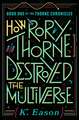 How Rory Thorne Destroyed the Multiverse: Book One of the Thorne Chronicles