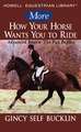 More How Your Horse Wants You to Ride: Advanced Basics, The Fun Begins