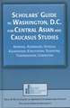 Scholars' Guide to Washington, D.C. for Central Asian and Caucasus Studies: Armenia, Azerbaijan, Georgia, Kazakhstan, Kyrgyzstan, Tajikistan, Turkmenistan, Uzbekistan