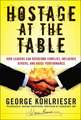 Hostage at the Table – How Leaders Can Overcome Conflict, Influence Others and Raise Performance