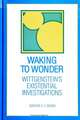 Waking to Wonder: Wittgenstein's Existential Investigations