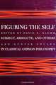 Figuring the Self: Subject, Absolute, and Others in Classical German Philosophy