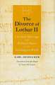 The Divorce of Lothar II – Christian Marriage and Political Power in the Carolingian World