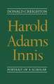 Harold Adams Innis: Portrait of a Scholar