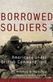 Borrowed Soldiers: Americans Under British Command, 1918