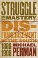 Struggle for Mastery: Disfranchisement in the South, 1888-1908