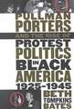 Pullman Porters and the Rise of Protest Politics in Black America, 1925-1945