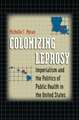 Colonizing Leprosy: Imperialism and the Politics of Public Health in the United States