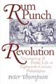 Rum Punch and Revolution – Taverngoing and Public Life in Eighteenth–Century Philadelphia