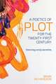 A Poetics of Plot for the Twenty-First Century: Theorizing Unruly Narratives