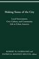 MAKING SENSE OF THE CITY: LOCAL GOVERNMENT, CIVIC CULTURE, AND COMMUNITY LIFE IN URBAN AMERICA