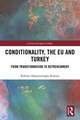 Conditionality, the EU and Turkey: From Transformation to Retrenchment