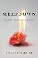 Meltdown: Inside the Fukushima Nuclear Crisis