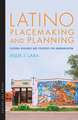 Latino Placemaking and Planning: Cultural Resilience and Strategies for Reurbanization