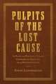 Pulpits of the Lost Cause: The Faith and Politics of Former Confederate Chaplains during Reconstruction