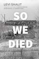 So We Died: A Memoir of Life and Death in the Ghetto of Šiauliai, Lithuania