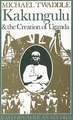 Kakungulu and the Creation of Uganda, 1868–1928: 1868-1928