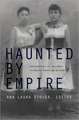 Haunted by Empire – Geographies of Intimacy in North American History