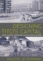 Designing Tito's Capital: Urban Planning, Modernism, and Socialism in Belgrade