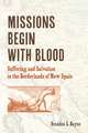 Missions Begin with Blood – Suffering and Salvation in the Borderlands of New Spain