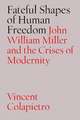 Fateful Shapes of Human Freedom: John William Miller and the Crises of Modernity