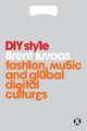 DIY Style: Fashion, Music and Global Digital Cultures