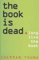 The Book Is Dead: Long Live the Book