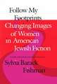 Follow My Footprints: Changing Images of Women in American Jewish Fiction