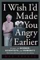 I Wish I'd Made You Angry Earlier: Essays on Science, Scientists, and Humanity