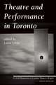 Theatre and Performance in Toronto: Critical Perspectives on Canadian Theatre in English; Vol. 21