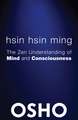 Hsin Hsin Ming: The Zen Understanding of Mind and Consciousness