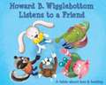 Howard B. Wigglebottom Listens to a Friend: A Fable about Loss and Healing