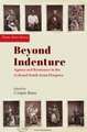 Beyond Indenture: Agency and Resistance in the Colonial South Asian Diaspora