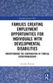 Families Creating Employment Opportunities for Individuals with Developmental Disabilities: Understanding the Contribution of Familial Entrepreneurship