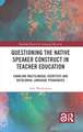 Questioning the Native Speaker Construct in Teacher Education: Enabling Multilingual Identities and Decolonial Language Pedagogies