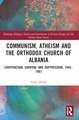 Communism, Atheism and the Orthodox Church of Albania: Cooperation, Survival and Suppression, 1945–1967