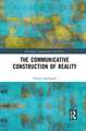 The Communicative Construction of Reality