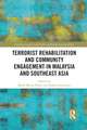 Terrorist Rehabilitation and Community Engagement in Malaysia and Southeast Asia