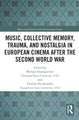 Music, Collective Memory, Trauma, and Nostalgia in European Cinema after the Second World War