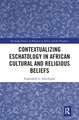 Contextualizing Eschatology in African Cultural and Religious Beliefs