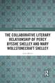 The Collaborative Literary Relationship of Percy Bysshe Shelley and Mary Wollstonecraft Shelley