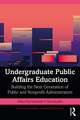 Undergraduate Public Affairs Education: Building the Next Generation of Public and Nonprofit Administrators