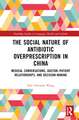 The Social Nature of Antibiotic Overprescription in China: Medical Conversations, Doctor–Patient Relationships, and Decision-Making