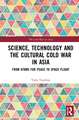 Science, Technology and the Cultural Cold War in Asia: From Atoms for Peace to Space Flight