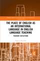 The Place of English as an International Language in English Language Teaching: Teachers' Reflections