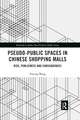 Pseudo-Public Spaces in Chinese Shopping Malls: Rise, Publicness and Consequences