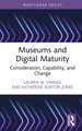 Museums and Digital Maturity: Consideration, Capability, and Change